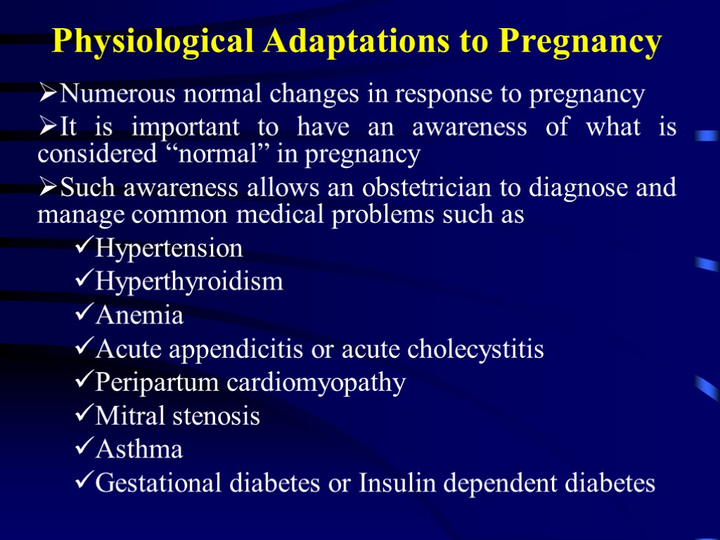 Physiological Adaptations to Pregnancy Numerous normal changes in response to pregnancy It is important